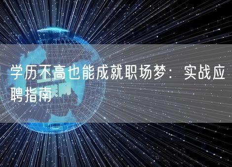 学历不高也能成就职场梦:实战应聘指南 学历不高也能成就职场梦:实战应聘指南