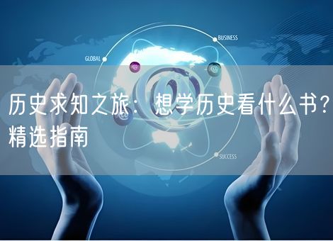 历史求知之旅：想学历史看什么书？精选指南