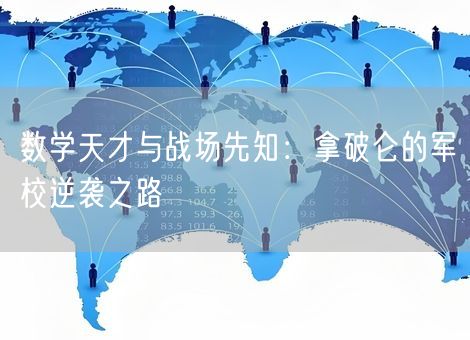 数学天才与战场先知：拿破仑的军校逆袭之路
