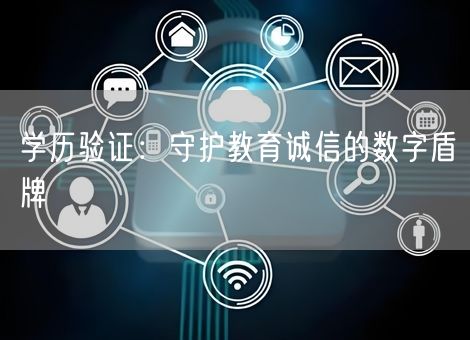 学历验证：守护教育诚信的数字盾牌