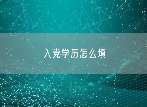 入党学历怎么填