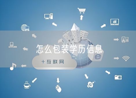 怎么包装学历信息 怎么包装学历信息