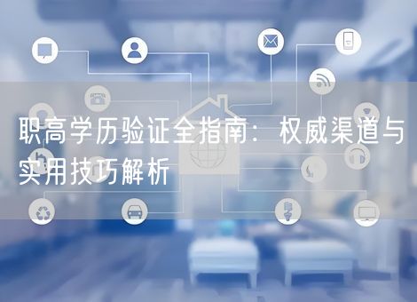 职高学历验证全指南:权威渠道与实用技巧解析 职高学历验证全指南:权威渠道与实用技巧解析