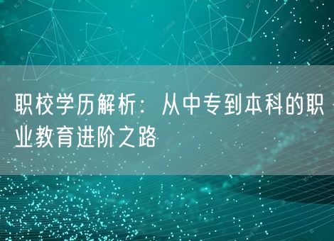 职校学历解析:从中专到本科的职业教育进阶之路 职校学历解析:从中专到本科的职业教育进阶之路