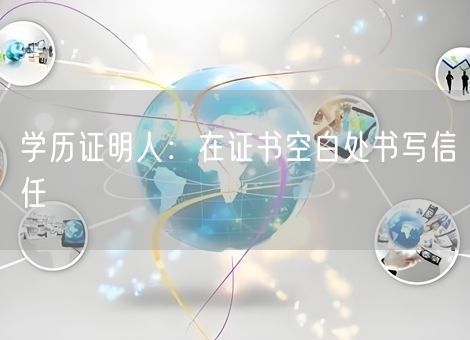 学历证明人：在证书空白处书写信任