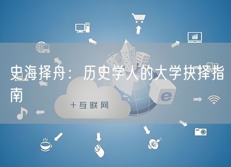 史海择舟：历史学人的大学抉择指南