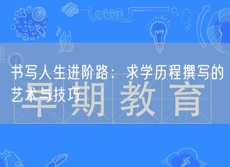 书写人生进阶路：求学历程撰写的艺术与技巧