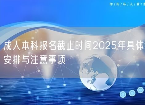 成人本科报名截止时间2025年具体安排与注意事项
