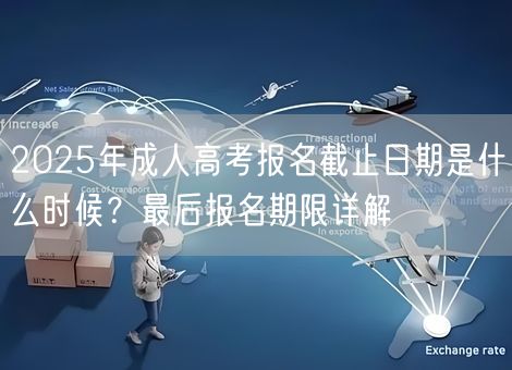 2025年成人高考报名截止日期是什么时候？最后报名期限详解