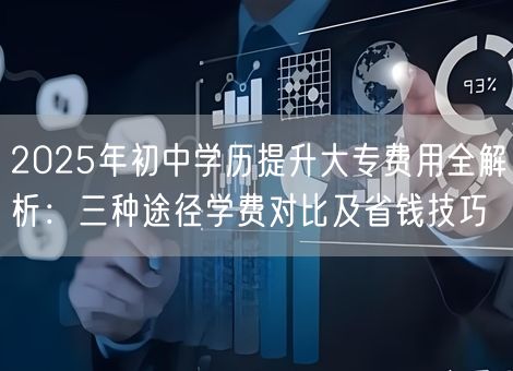 2025年初中学历提升大专费用全解析：三种途径学费对比及省钱技巧