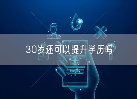 30岁还可以提升学历吗 30岁还可以提升学历吗