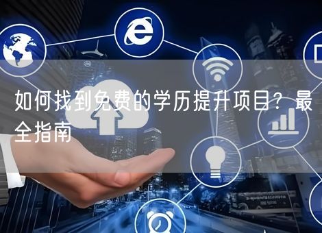 如何找到免费的学历提升项目？最全指南