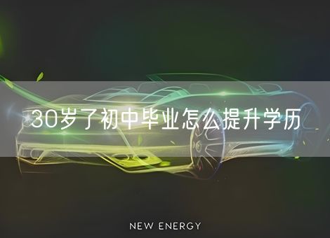 30岁了初中毕业怎么提升学历