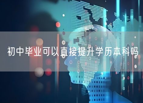 初中毕业可以直接提升学历本科吗