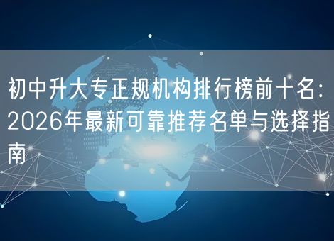 初中升大专正规机构排行榜前十名：2026年最新可靠推荐名单与选择指南