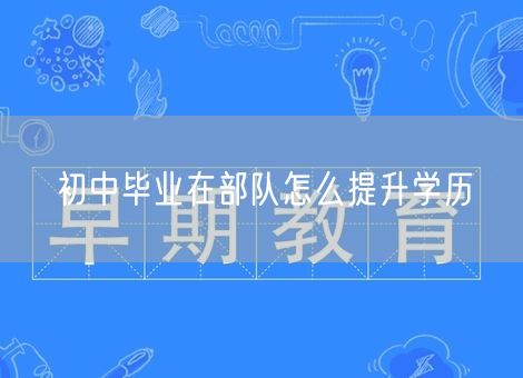 初中毕业在部队怎么提升学历