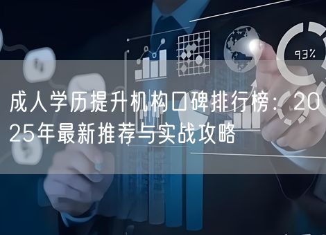 成人学历提升机构口碑排行榜：2025年最新推荐与实战攻略