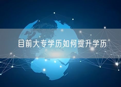 目前大专学历如何提升学历