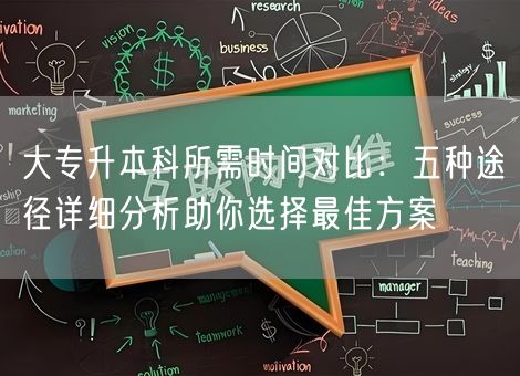 大专升本科所需时间对比：五种途径详细分析助你选择最佳方案