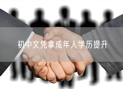 初中文凭拿成年人学历提升
